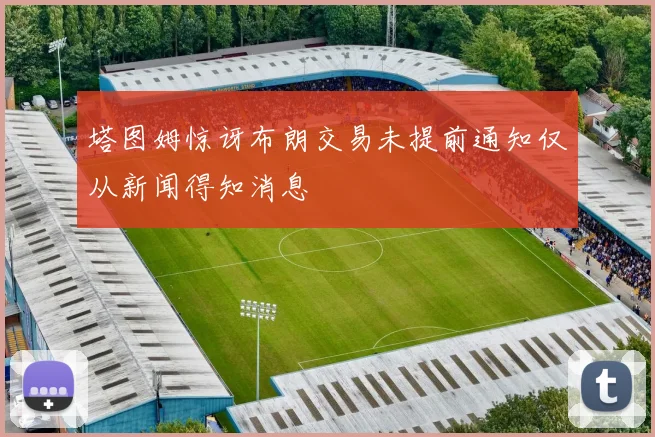 塔图姆惊讶布朗交易未提前通知仅从新闻得知消息