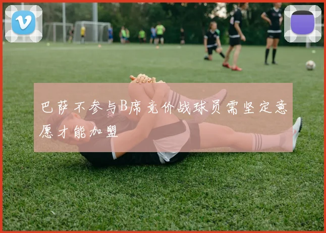 巴萨不参与B席竞价战球员需坚定意愿才能加盟